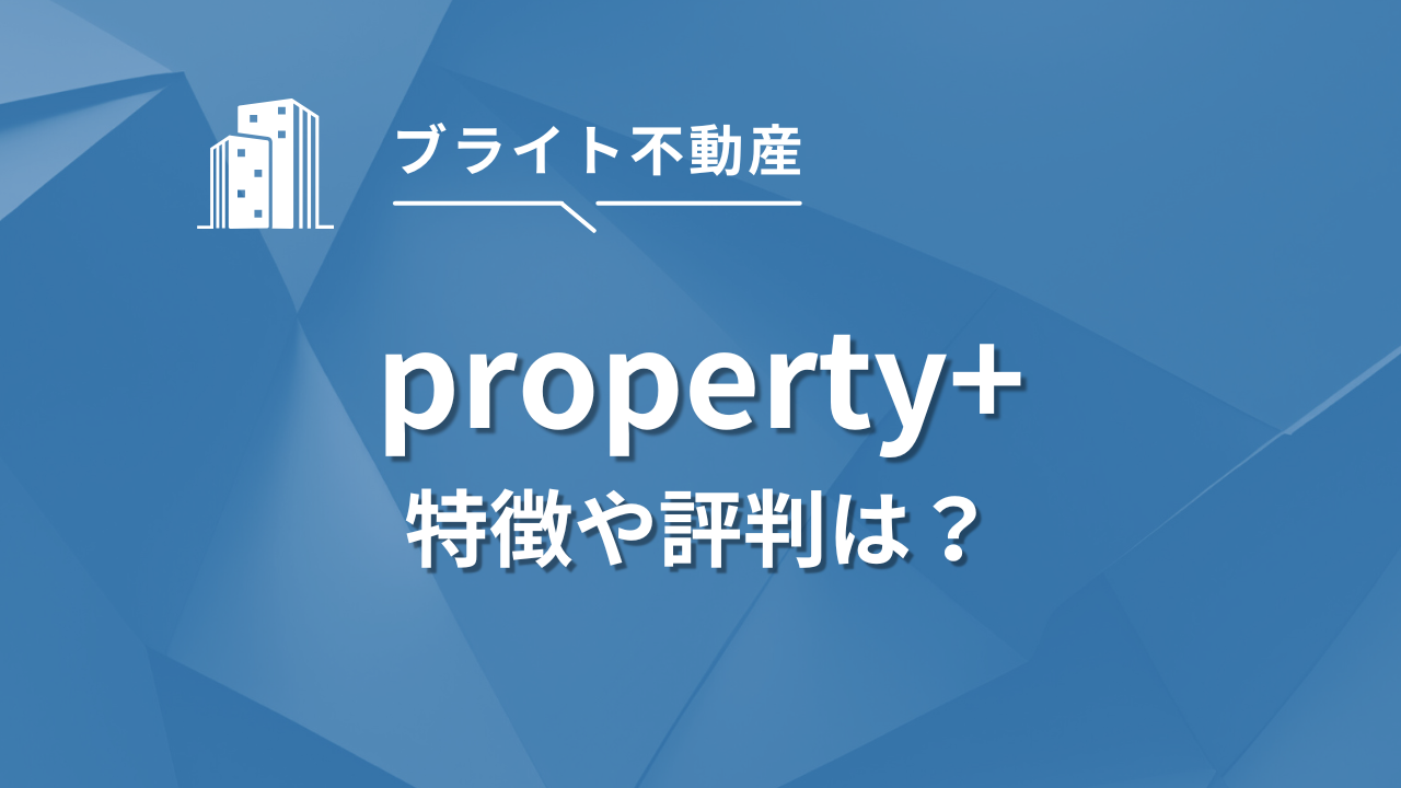 property+(プロパティプラス)の特徴や評判はどう？信頼性や他社との比較を解説！ – ブライト不動産投資